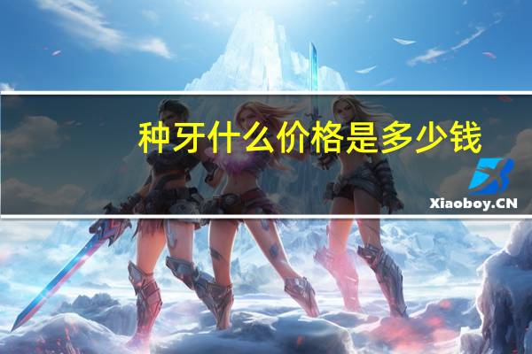 种牙什么价格是多少钱？牙齿种植多少钱一颗