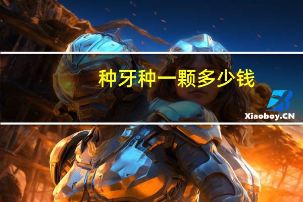 种牙种一颗多少钱，种植牙一般都什么价位