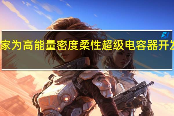 科学家为高能量密度柔性超级电容器开发集成电极