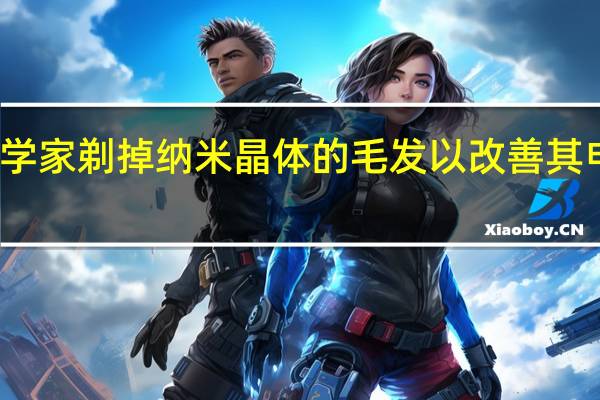 科学家剃掉纳米晶体的毛发以改善其电子特性