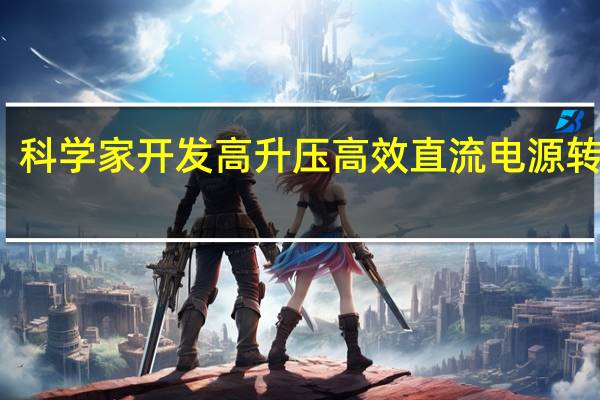 科学家开发高升压高效直流电源转换器