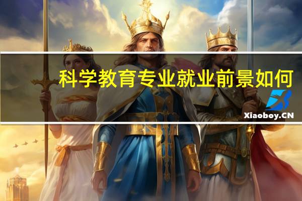 科学教育专业就业前景如何