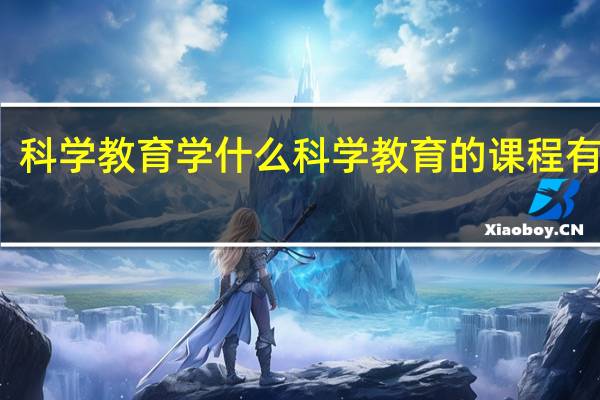 科学教育学什么科学教育的课程有哪些