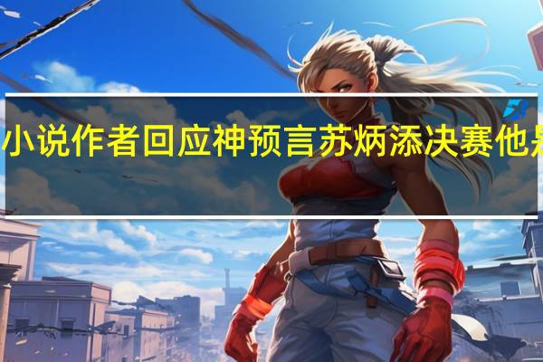 科幻小说作者回应神预言苏炳添决赛 他是怎么说的