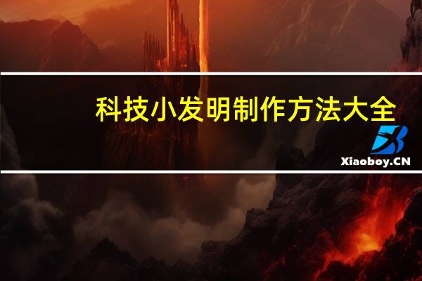 科技小发明制作方法大全（科技小发明制作方法带图）