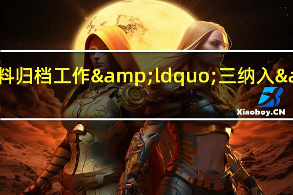 科技文件材料归档工作“三纳入”是指(红楼梦 里的 ldquo 美玉无瑕 rdquo 是指谁)