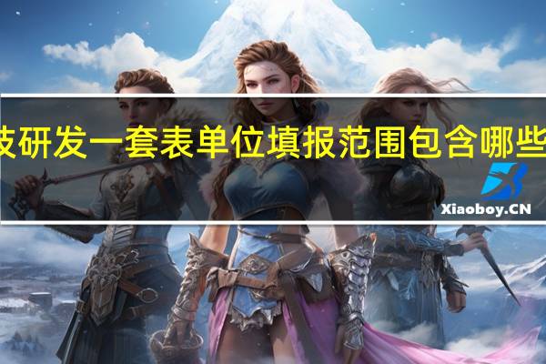科技研发一套表单位填报范围包含哪些行业门类