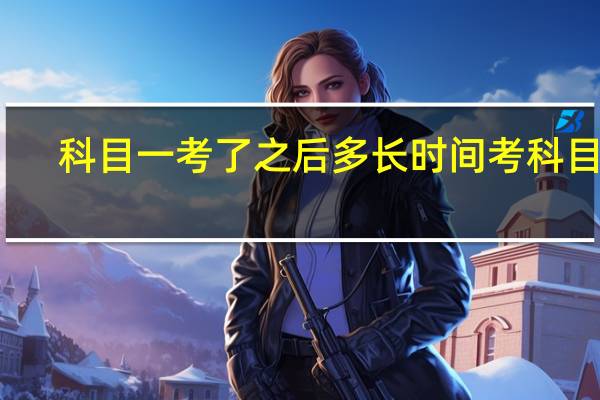 科目一考了之后多长时间考科目二