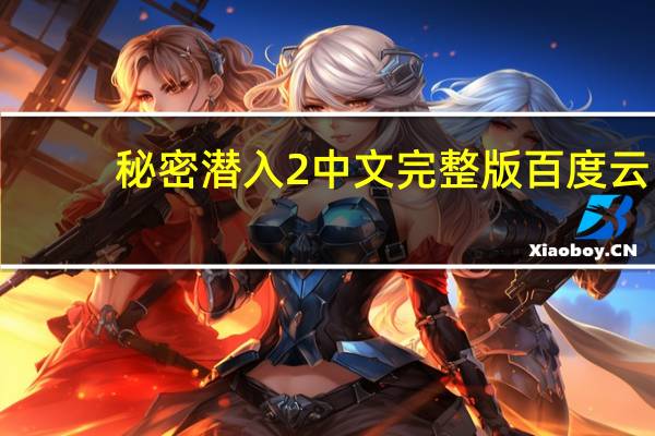 秘密潜入2中文完整版百度云（秘密潜入2中文完整版）