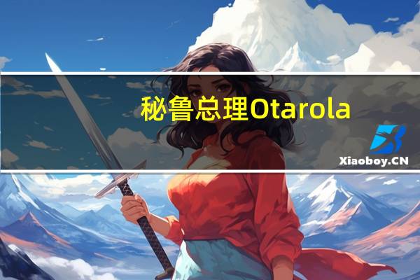 秘鲁总理Otarola:秘鲁政府寻求确保投资者的安全秘鲁2023年铜产量将为260万吨到2023年年底秘鲁将出具九个矿场的许可证