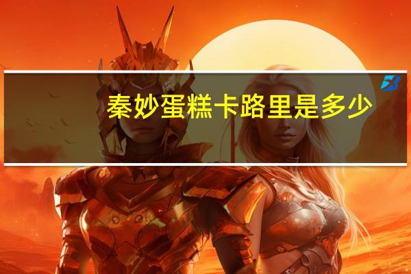 秦妙 蛋糕卡路里是多少