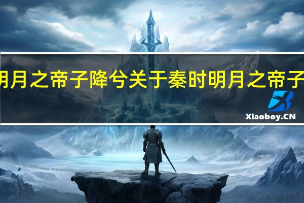 秦时明月之帝子降兮 关于秦时明月之帝子降兮的介绍