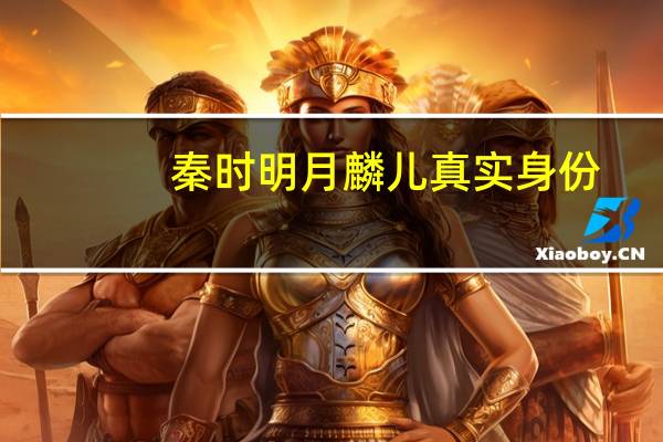 秦时明月麟儿真实身份（秦时明月麟儿）