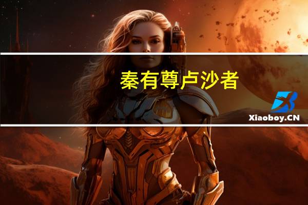 秦有尊卢沙者,善夸谈。秦人笑之,尊卢沙曰:勿予笑也,吴将说楚以王国之术。翩翩