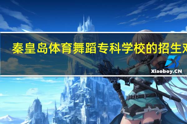 秦皇岛体育舞蹈专科学校的招生对象