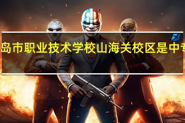 秦皇岛市职业技术学校山海关校区是中专还是职高