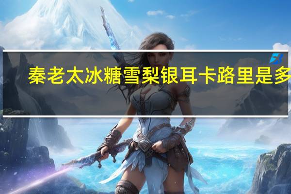 秦老太 冰糖雪梨银耳卡路里是多少