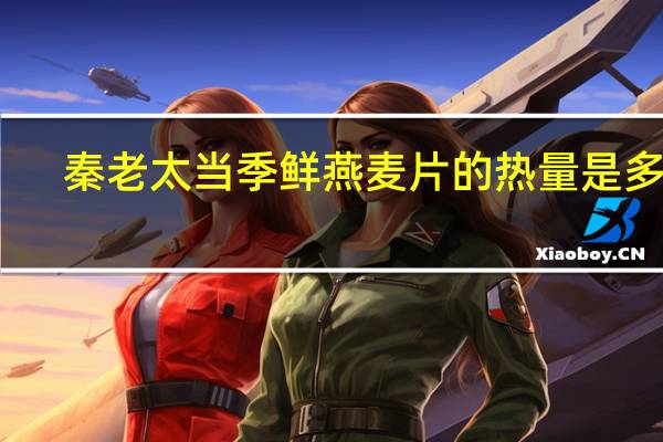 秦老太 当季鲜燕麦片的热量是多少