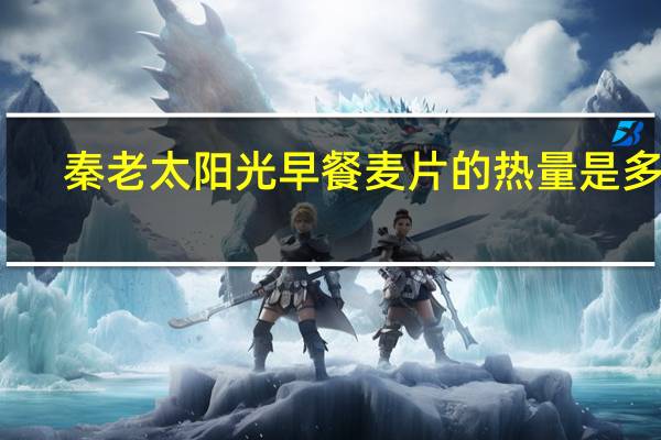 秦老太 阳光早餐麦片的热量是多少