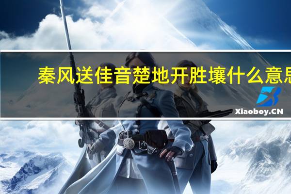秦风送佳音楚地开胜壤什么意思
