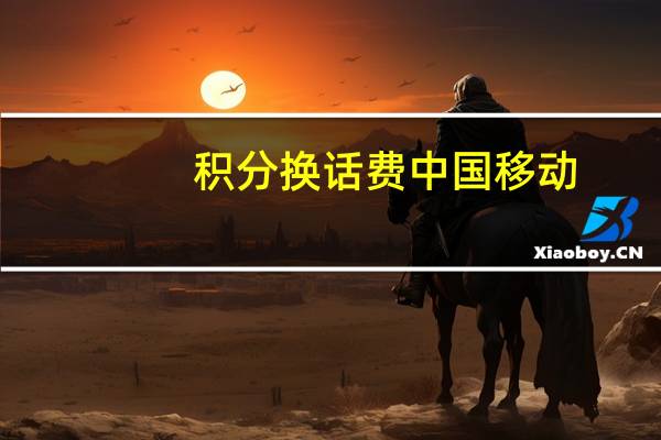 积分换话费中国移动（积分换话费）
