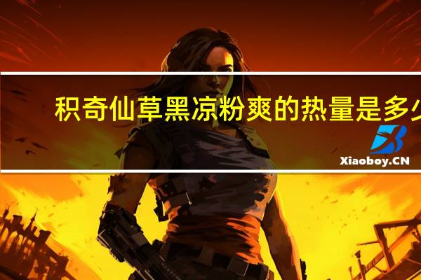 积奇 仙草黑凉粉爽的热量是多少