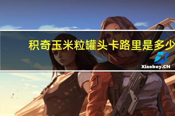 积奇 玉米粒罐头卡路里是多少