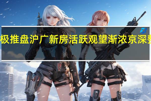 积极推盘沪广新房活跃 观望渐浓京深整体平淡