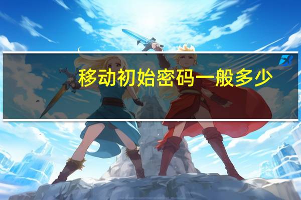 移动初始密码一般多少（移动初始密码）