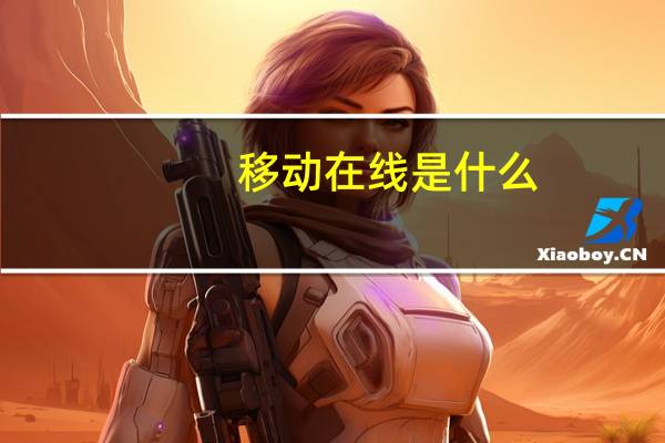 移动在线是什么（移动设备在线什么意思）