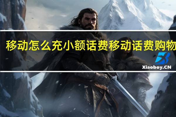 移动怎么充小额话费 移动话费购物平台