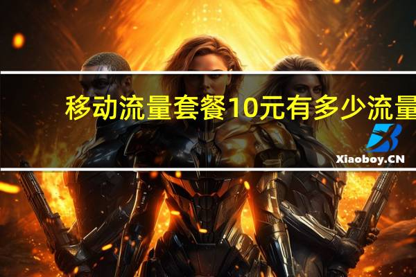 移动流量套餐10元有多少流量