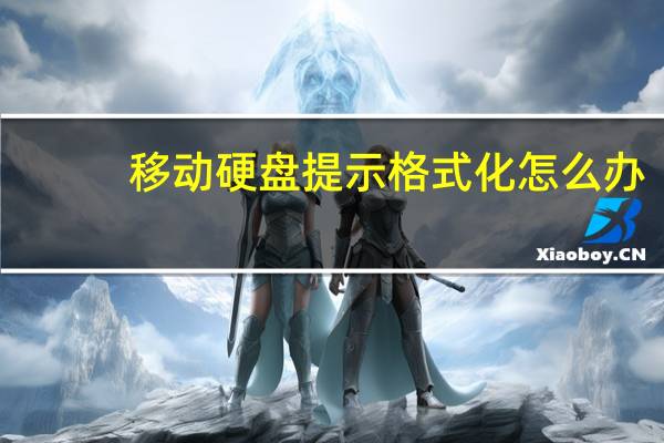 移动硬盘提示格式化怎么办（移动硬盘提示格式化）