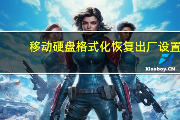移动硬盘格式化恢复出厂设置（移动硬盘格式化恢复）