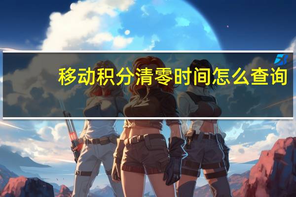 移动积分清零时间怎么查询(移动积分清零时间)