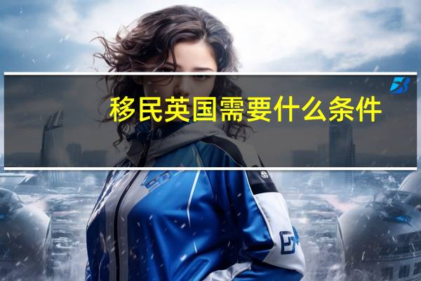 移民英国需要什么条件