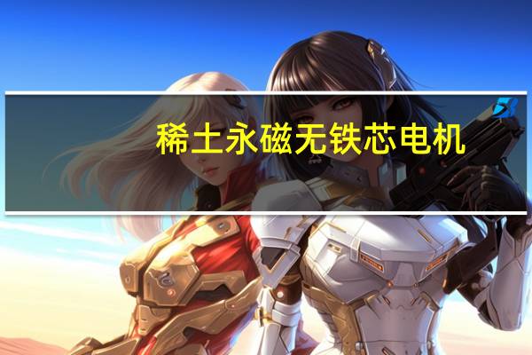 稀土永磁无铁芯电机（关于稀土永磁无铁芯电机的介绍）