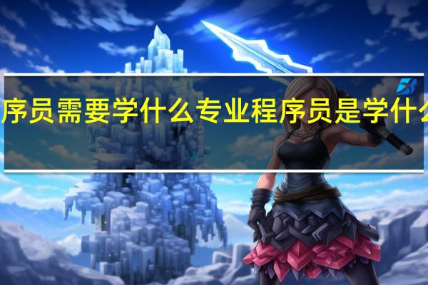 程序员需要学什么专业 程序员是学什么专业的