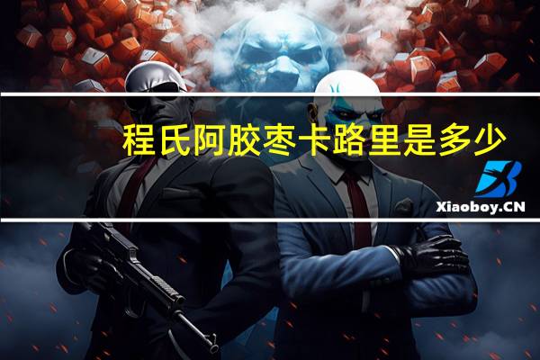 程氏 阿胶枣卡路里是多少