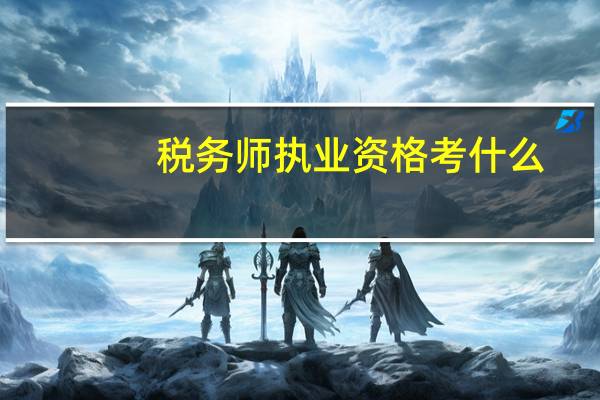 税务师执业资格考什么