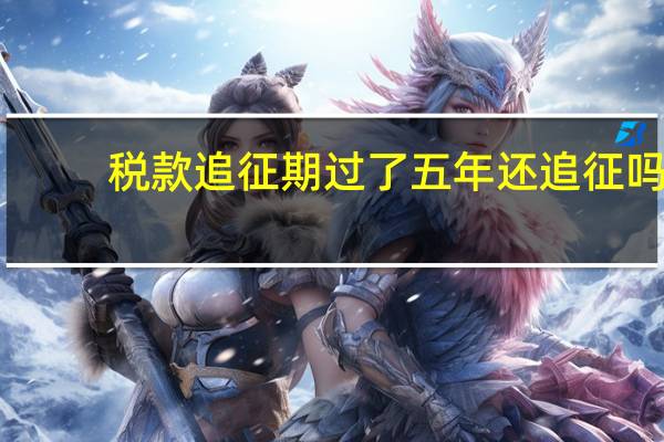 税款追征期过了五年还追征吗（税款）