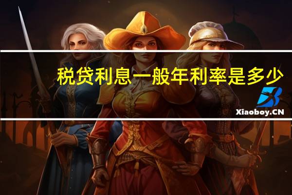 税贷利息一般年利率是多少（一年的利息税率是多少呢）