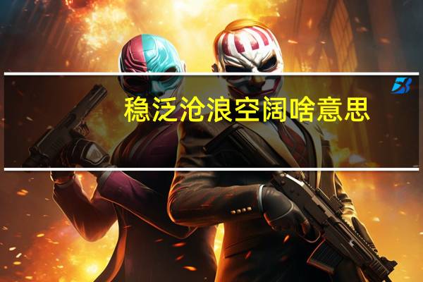 稳泛沧浪空阔啥意思