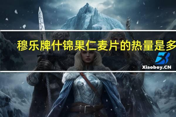 穆乐牌 什锦果仁麦片的热量是多少