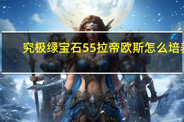 究极绿宝石55拉帝欧斯怎么培养