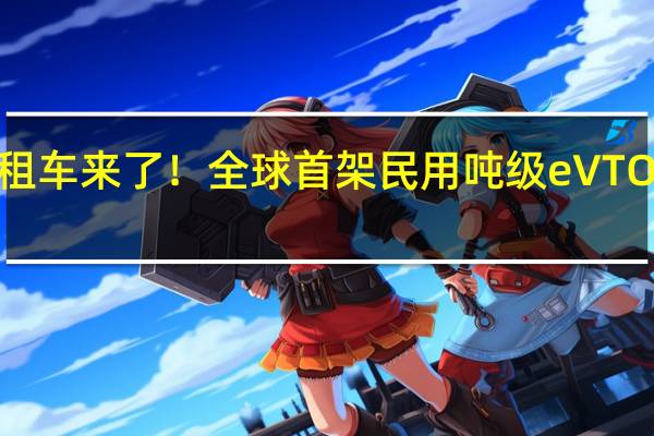 空中出租车来了！全球首架民用吨级eVTOL航空器交付：核心100%国产