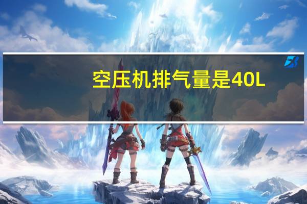 空压机排气量是40L/min是什么意思（空压机排气量）