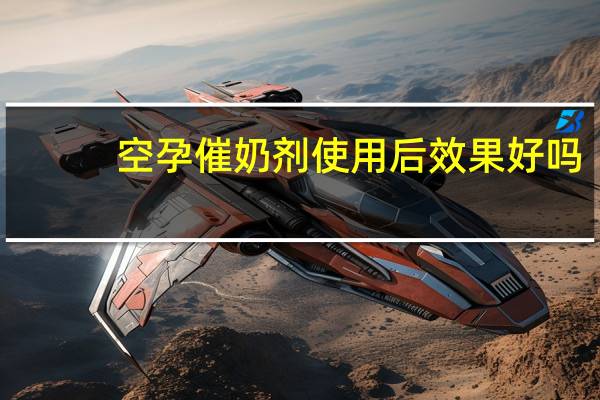 空孕催奶剂使用后效果好吗（空孕催奶剂使用后效果）