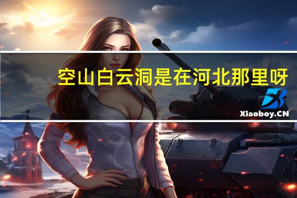 空山白云洞是在河北那里呀