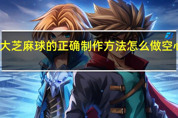 空心大芝麻球的正确制作方法怎么做空心大芝麻球